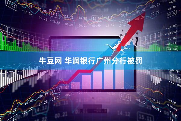 牛豆网 华润银行广州分行被罚
